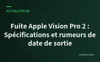 Fuite Apple Vision Pro 2 : Spécifications et rumeurs de date de sortie