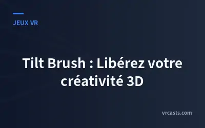 Tilt Brush : Libérez votre créativité 3D