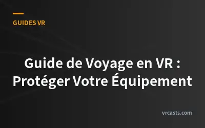 Guide de Voyage en VR : Protéger Votre Équipement