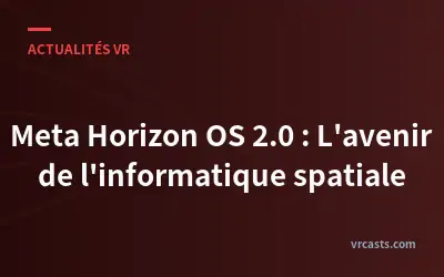 Meta Horizon OS 2.0 : L'avenir de l'informatique spatiale