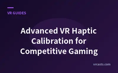 Advanced VR Haptic Calibration for Competitive Gaming
