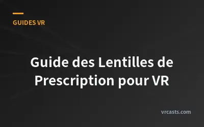 Guide des Lentilles de Prescription pour VR