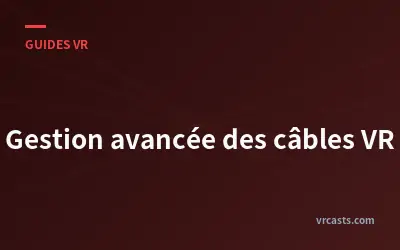 Gestion avancée des câbles VR