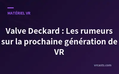 Valve Deckard : Les rumeurs sur la prochaine génération de VR