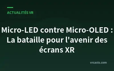 Micro-LED contre Micro-OLED : La bataille pour l'avenir des écrans XR