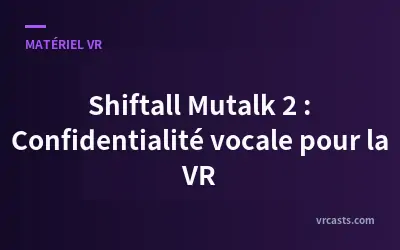Shiftall Mutalk 2 : Confidentialité vocale pour la VR