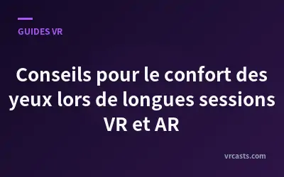 Conseils pour le confort des yeux lors de longues sessions VR et AR