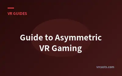 Guide to Asymmetric VR Gaming
