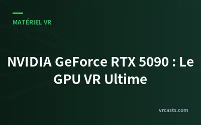 NVIDIA GeForce RTX 5090 : Le GPU VR Ultime