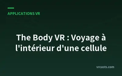 The Body VR : Voyage à l'intérieur d'une cellule