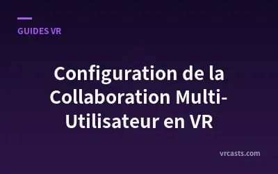 Configuration de la Collaboration Multi-Utilisateur en VR