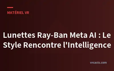 Lunettes Ray-Ban Meta AI : Le Style Rencontre l'Intelligence