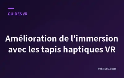 Amélioration de l'immersion avec les tapis haptiques VR