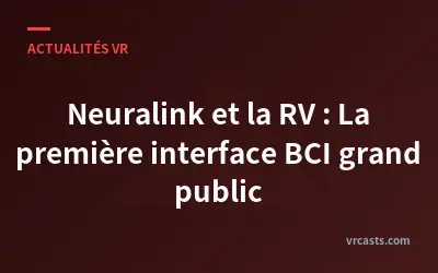 Neuralink et la RV : La première interface BCI grand public