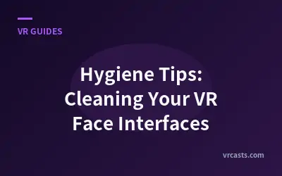 Hygiene Tips: Cleaning Your VR Face Interfaces