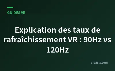 Explication des taux de rafraîchissement VR : 90Hz vs 120Hz