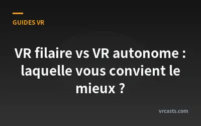 VR filaire vs VR autonome : laquelle vous convient le mieux ?