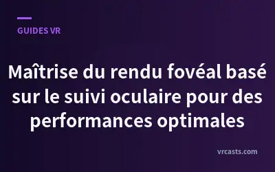 Maîtrise du rendu fovéal basé sur le suivi oculaire pour des performances optimales