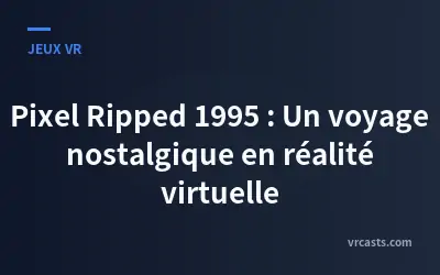 Pixel Ripped 1995 : Un voyage nostalgique en réalité virtuelle