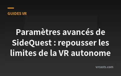 Paramètres avancés de SideQuest : repousser les limites de la VR autonome