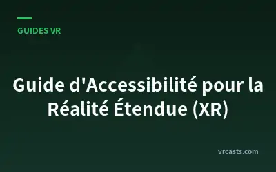Guide d'Accessibilité pour la Réalité Étendue (XR)