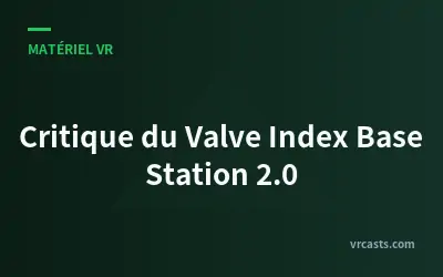 Critique du Valve Index Base Station 2.0