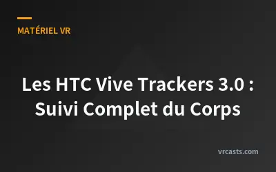 Les HTC Vive Trackers 3.0 : Suivi Complet du Corps