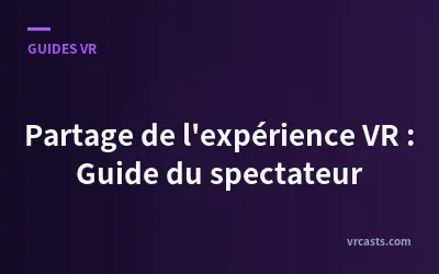 Partage de l'expérience VR : Guide du spectateur