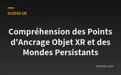 Compréhension des Points d'Ancrage Objet XR et des Mondes Persistants