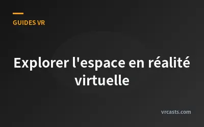 Explorer l'espace en réalité virtuelle