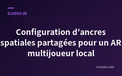 Configuration d'ancres spatiales partagées pour un AR multijoueur local
