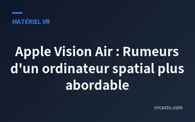Apple Vision Air : Rumeurs d'un ordinateur spatial plus abordable