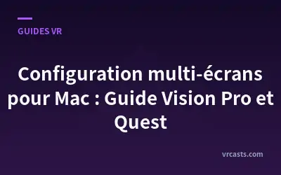 Configuration multi-écrans pour Mac : Guide Vision Pro et Quest