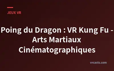 Poing du Dragon : VR Kung Fu - Arts Martiaux Cinématographiques