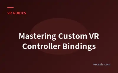 Mastering Custom VR Controller Bindings