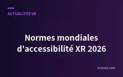 Normes mondiales d'accessibilité XR 2026