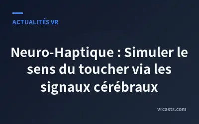 Neuro-Haptique : Simuler le sens du toucher via les signaux cérébraux