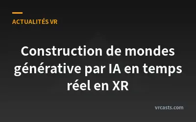 Construction de mondes générative par IA en temps réel en XR