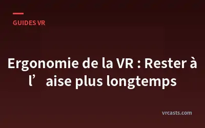 Ergonomie de la VR : Rester à l’aise plus longtemps