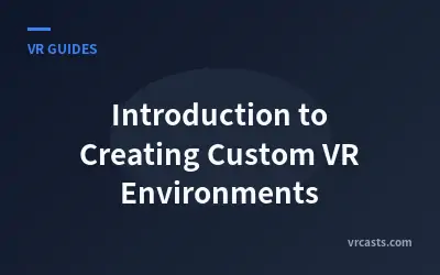 Introduction to Creating Custom VR Environments