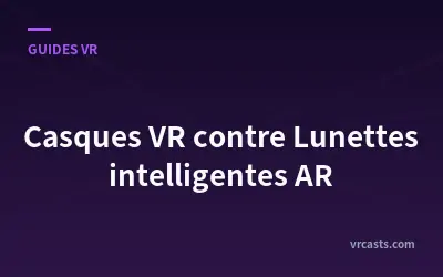 Casques VR contre Lunettes intelligentes AR