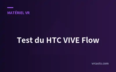 Test du HTC VIVE Flow