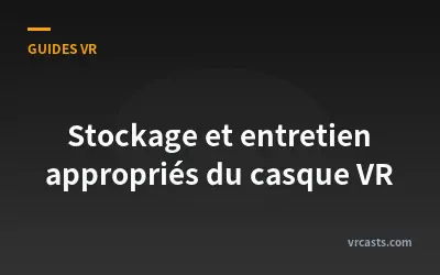Stockage et entretien appropriés du casque VR