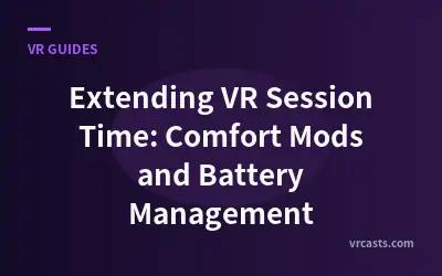 Extending VR Session Time: Comfort Mods and Battery Management