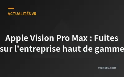 Apple Vision Pro Max : Fuites sur l'entreprise haut de gamme