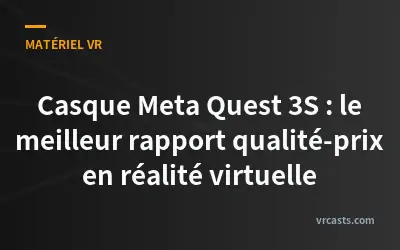 Casque Meta Quest 3S : le meilleur rapport qualité-prix en réalité virtuelle