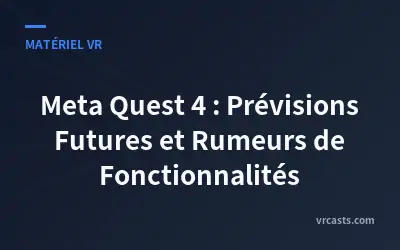 Meta Quest 4 : Prévisions Futures et Rumeurs de Fonctionnalités