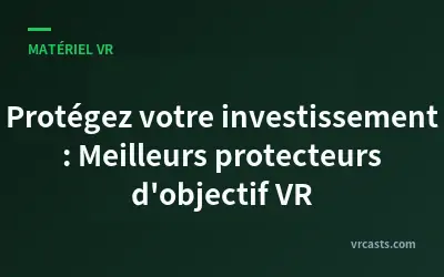 Protégez votre investissement : Meilleurs protecteurs d'objectif VR