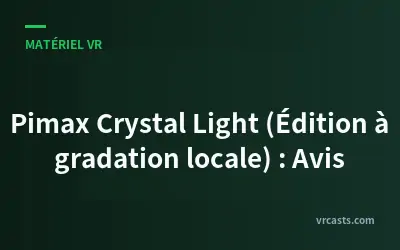 Pimax Crystal Light (Édition à gradation locale) : Avis