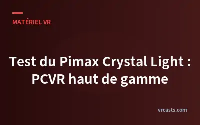 Test du Pimax Crystal Light : PCVR haut de gamme